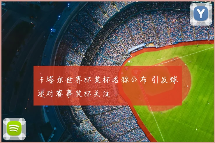 卡塔尔世界杯奖杯名称公布 引发球迷对赛事奖杯关注