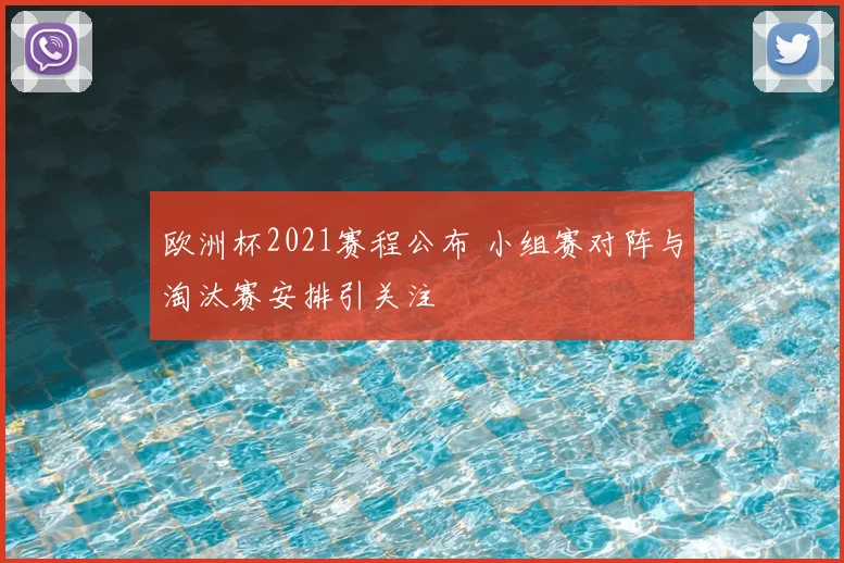 欧洲杯2021赛程公布 小组赛对阵与淘汰赛安排引关注