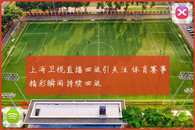 上海卫视直播回放引关注 体育赛事精彩瞬间持续回放